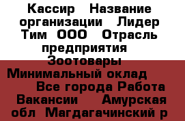 Кассир › Название организации ­ Лидер Тим, ООО › Отрасль предприятия ­ Зоотовары › Минимальный оклад ­ 12 000 - Все города Работа » Вакансии   . Амурская обл.,Магдагачинский р-н